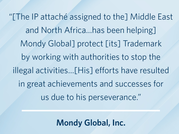 [The IP attaché assigned to the] Middle East and North Africa . . . has been helping [Mondy Global] 