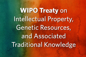  WIPO Treaty on Intellectual Property, Genetic Resources, and Associated Traditional Knowledge