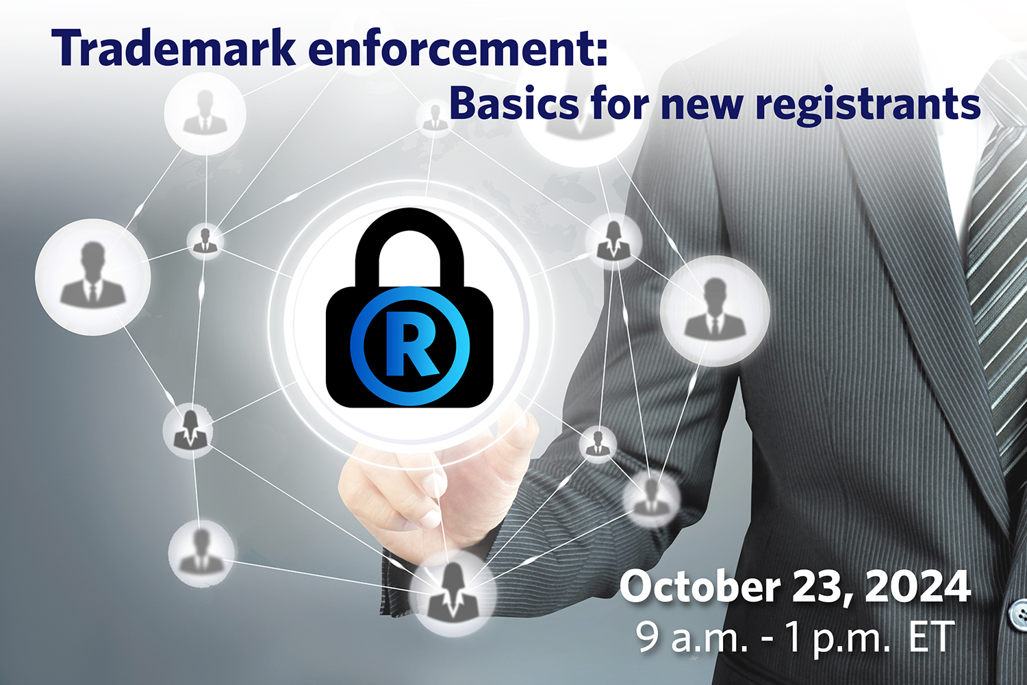 Trademark enforcement: Basics for new registrants headline over image of a lock with registered trademark logo and network of silhouettes of people and a mans hand and torso in a business suit behind the lock.